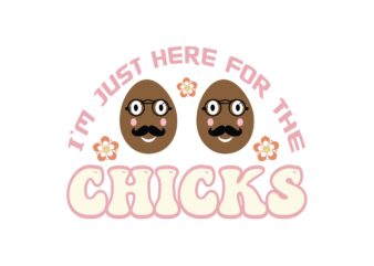 I’M JUST HERE FOR THE CHICKS t shirt design for sale