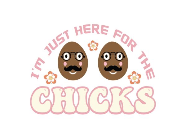 I’m just here for the chicks t shirt design for sale