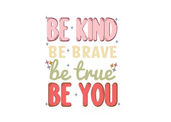 Be Kind Be Brave Be True Be You t shirt template