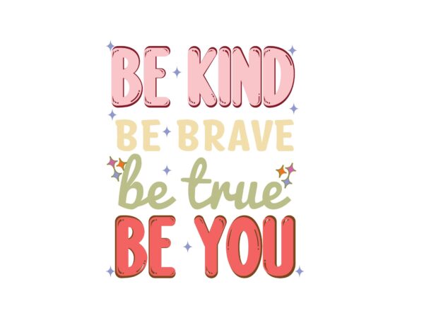 Be kind be brave be true be you t shirt template