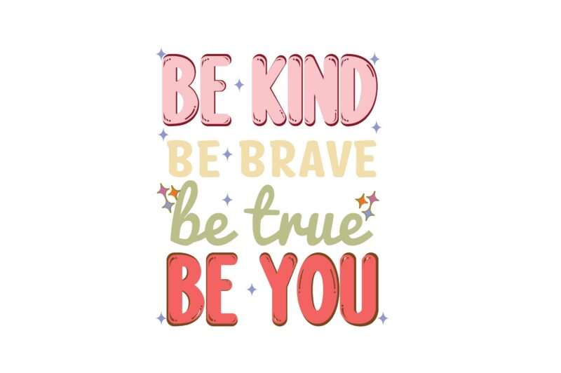 Be Kind Be Brave Be True Be You
