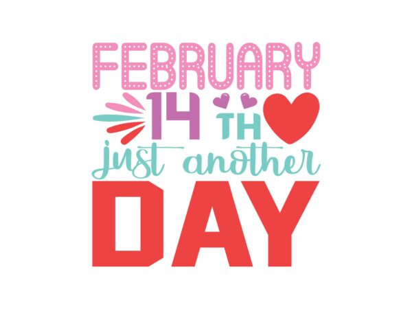 February 14th just another day t shirt graphic design