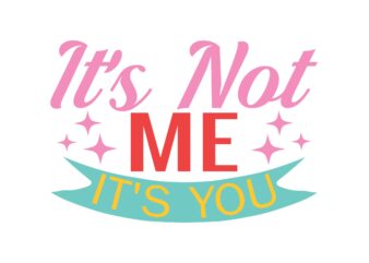 It’s Not Me It’s You t shirt design for sale