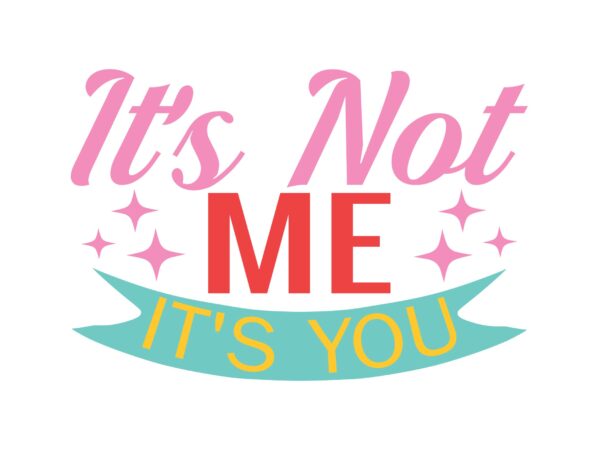 It’s not me it’s you t shirt design for sale