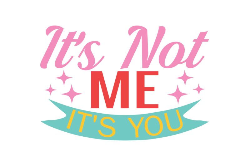 It’s Not Me It’s You