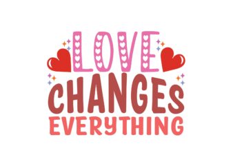 Love Changes Everything t shirt vector graphic