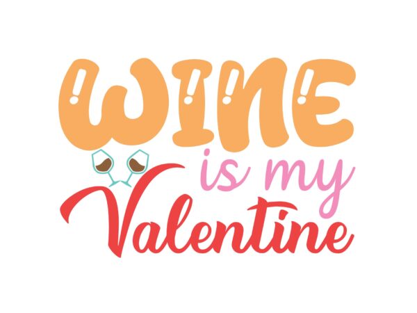 Wine is my valentine t shirt design for sale