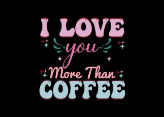 I Love You More Than Coffee t shirt design for sale