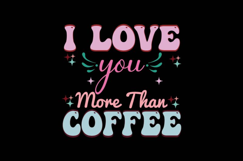 I Love You More Than Coffee