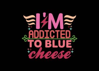 I’m Addicted to Blue Cheese t shirt design for sale