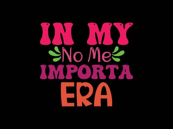 In my no me importa era t shirt design for sale