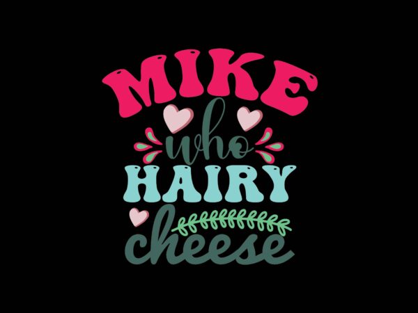 Mike who cheese hairy t shirt designs for sale