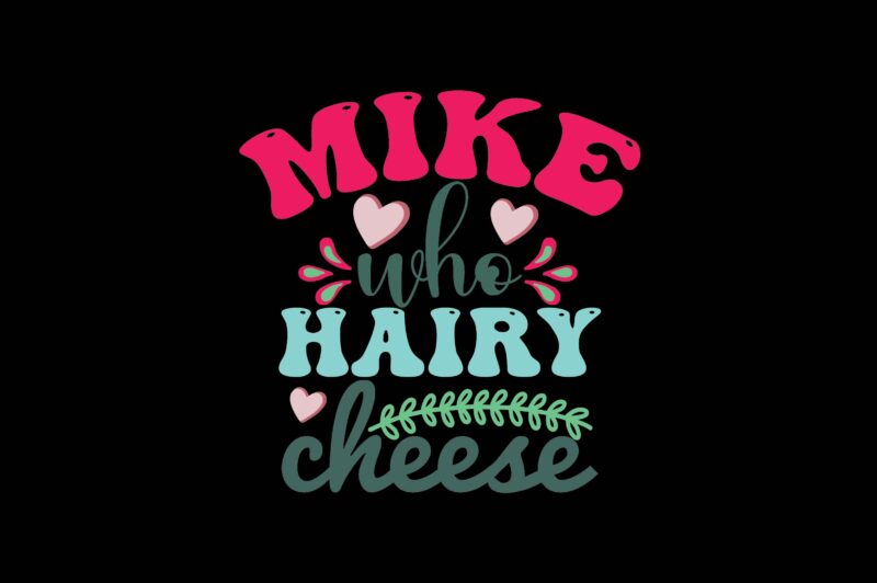 Mike Who Cheese Hairy