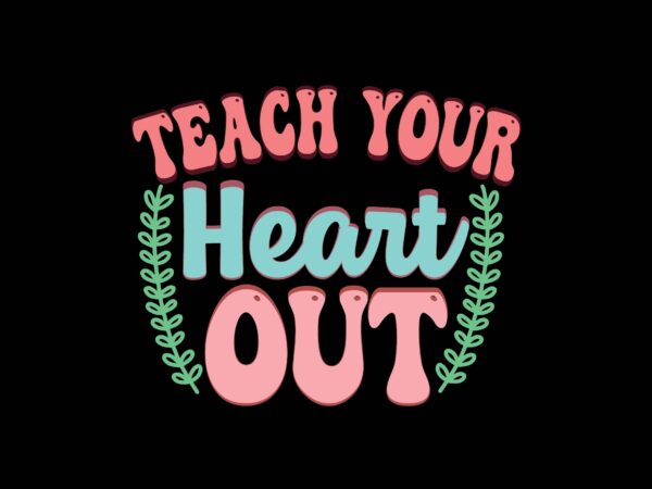 Teach your heart out t shirt designs for sale