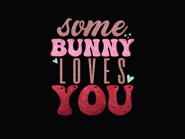 Some bunny loves you easter t shirt template vector