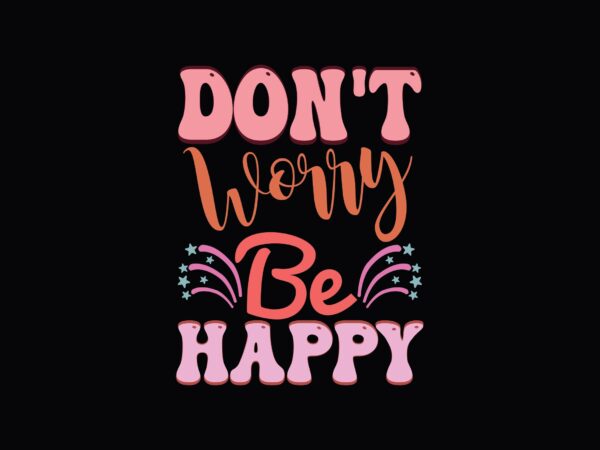 Don’t worry be happy t shirt vector illustration