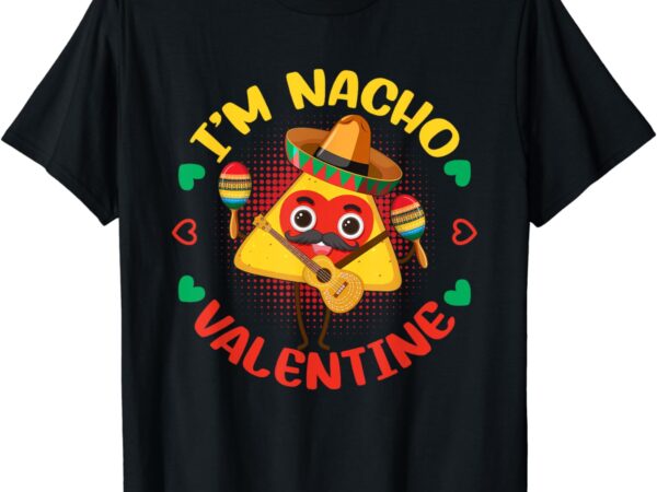 Valentines day funny nacho valentine girl boy women t-shirt
