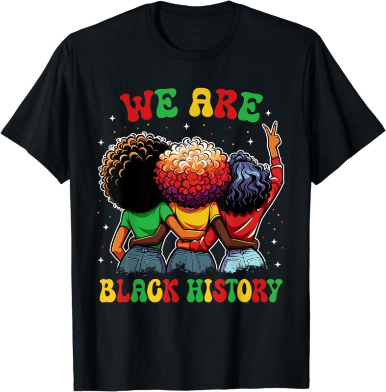 We Are Black History Proud Black African American Women T-Shirt