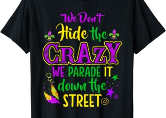 We Don’t Hide Crazy Parade It Bead Funny Mardi Gras Carnival T-Shirt