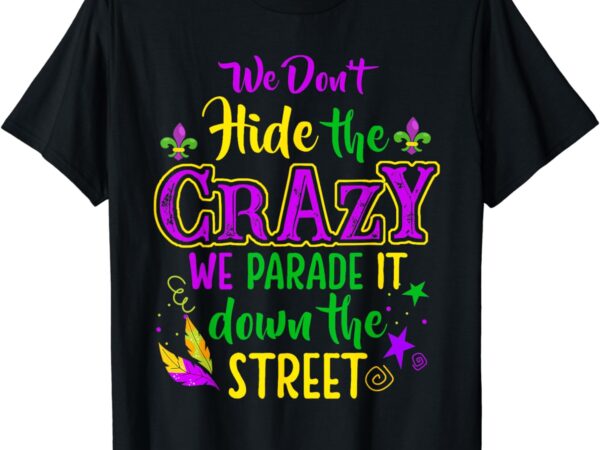 We don’t hide crazy parade it bead funny mardi gras carnival t-shirt