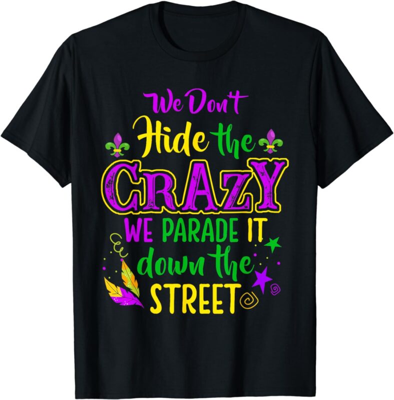 We Don’t Hide Crazy Parade It Bead Funny Mardi Gras Carnival T-Shirt