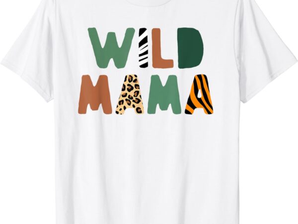 Wild mama zoo born wild birthday safari jungle family t-shirt