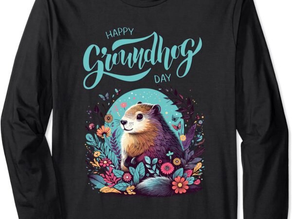 Women happy groundhog day cute mom grandma beautiful flower long sleeve t-shirt
