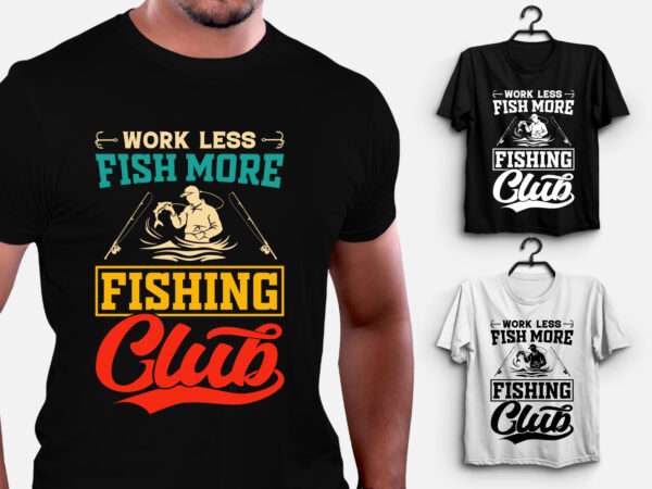 Work less fish more fishing club t-shirt design
