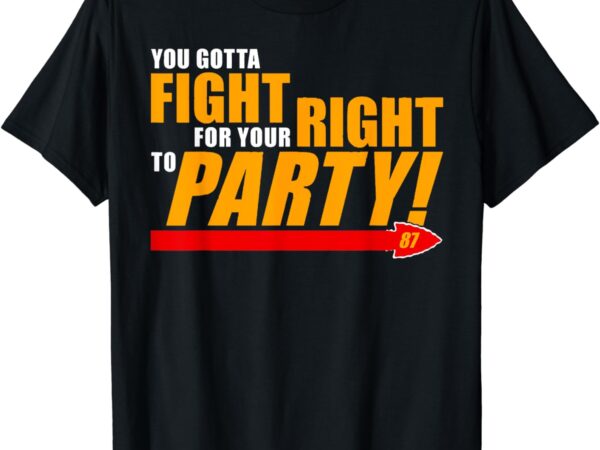 You gotta fight for your right to party t-shirt 1