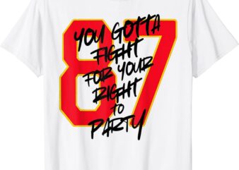 You Gotta Fight For Your Right To Party T-Shirt