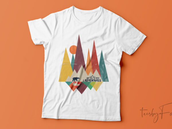 Say yes to new adventures: explore, dream, discover t shirt template vector Say yes to new adventures: explore, dream, discover t shirt template vector