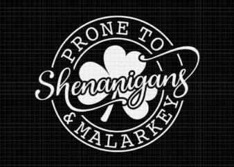 Prone To Shenanigans And Malarkey Svg, Shenanigans St. Patrick’s Day Svg