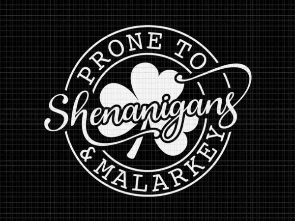 Prone to shenanigans and malarkey svg, shenanigans st. patrick’s day svg t shirt illustration