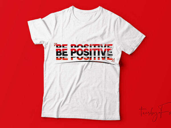 Be positive motivationl t-shirt design