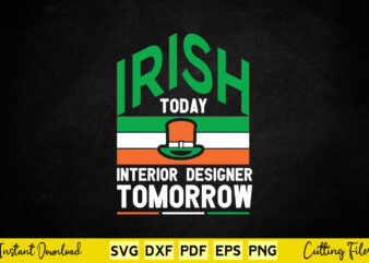 Irish Today Interior Designer Tomorrow St Patrick Day Svg Cutting Printable Files.