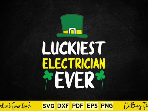 Luckiest electrician ever st. patrick’s day electricians svg png cut file t shirt vector graphic