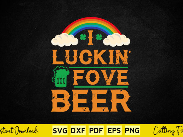 Rainbow i luckin fove beer st patrick’s day svg printable files. t shirt design online