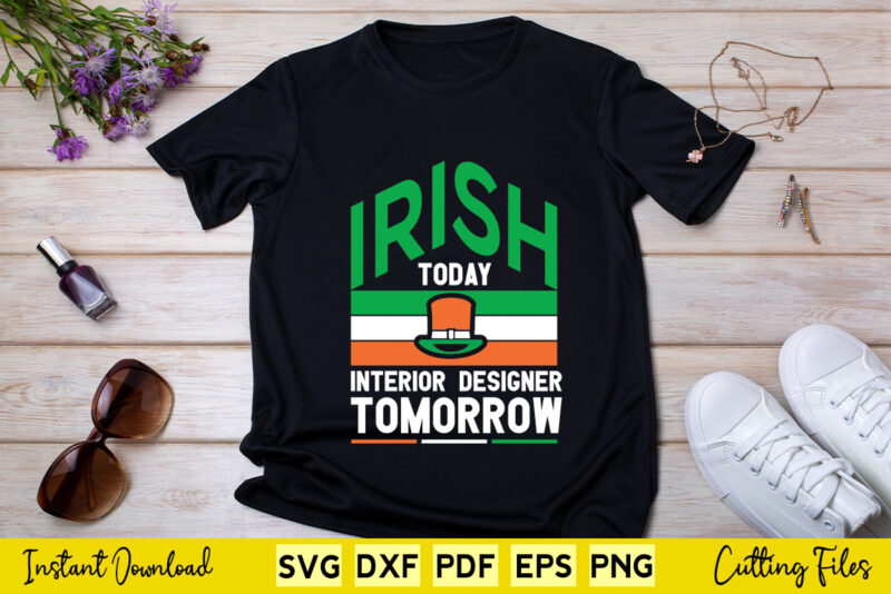 Irish Today Interior Designer Tomorrow St Patrick Day Svg Cutting Printable Files.
