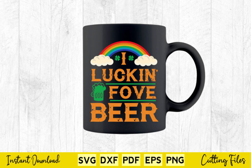 Rainbow I Luckin Fove Beer St Patrick’s Day Svg Printable Files.