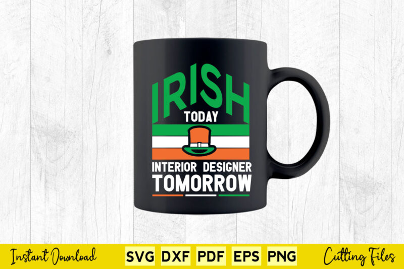 Irish Today Interior Designer Tomorrow St Patrick Day Svg Cutting Printable Files.