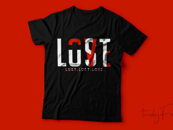 Lust lost love unique tshirt design