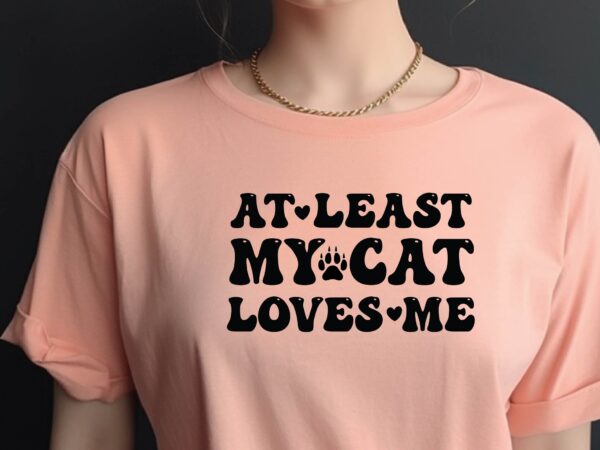 At least my cat loves me t shirt vector