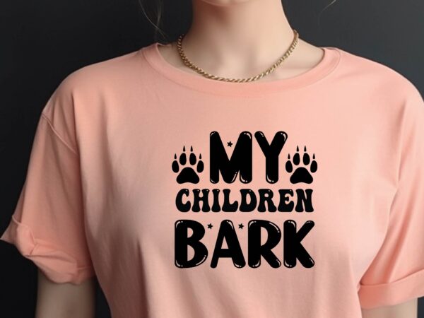 My children bark t shirt designs for sale