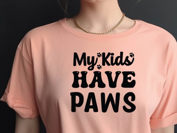 My kids have paws t shirt designs for sale