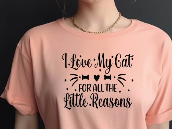 I love my cat for all the little reasons t shirt design for sale