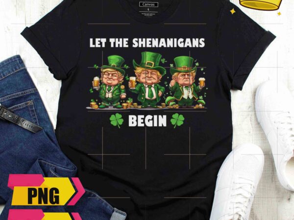 Three trump chibi let the shenanigans begin lucky clover trump st patrick’s day irish design png shirt