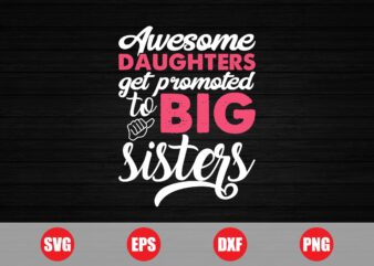 Awesome daughters get promoted to big sisters t-shirt design, big sisters, sisters t-shirts, sister svg, funny design, daughter svg