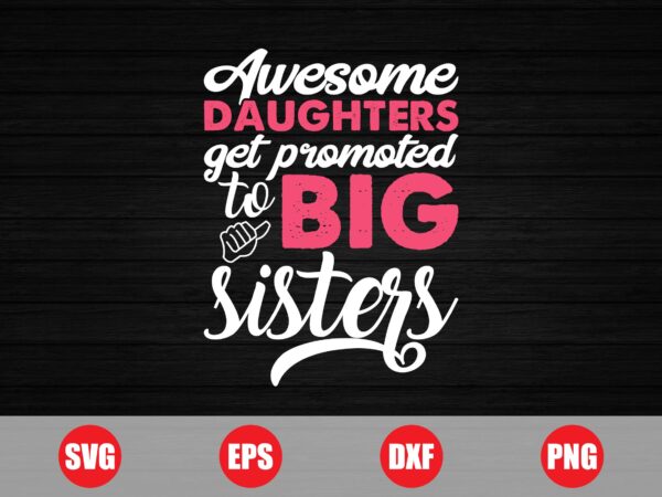 Awesome daughters get promoted to big sisters t-shirt design, big sisters, sisters t-shirts, sister svg, funny design, daughter svg