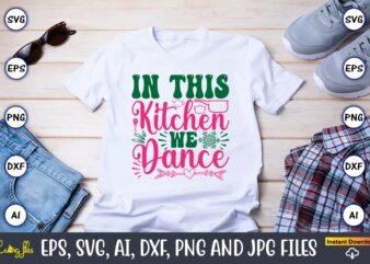 In This Kitchen We Dance,Kitchen Svg, Kitchen Svg Bundle, Kitchen Cut File, Baking Svg, Cooking Svg, Potholder Svg, Kitchen Quotes Svg, Kitc t shirt design for sale
