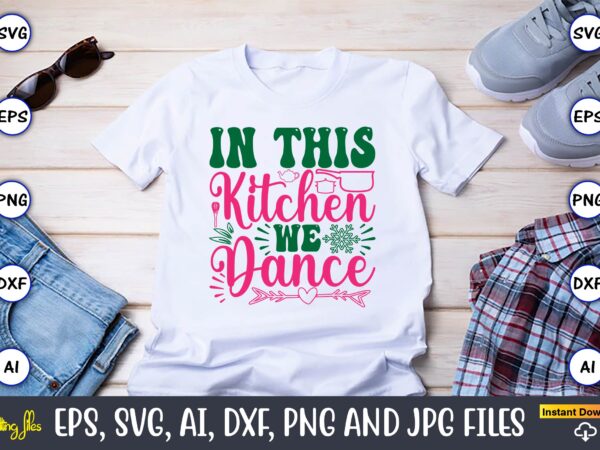 In this kitchen we dance,kitchen svg, kitchen svg bundle, kitchen cut file, baking svg, cooking svg, potholder svg, kitchen quotes svg, kitc t shirt design for sale